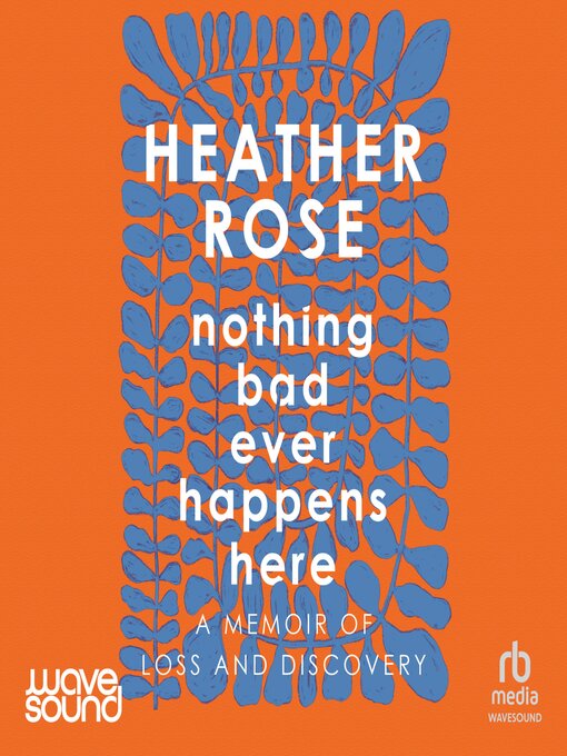 Title details for Nothing Bad Ever Happens Here by Heather Rose - Available